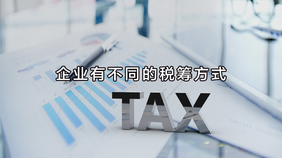 不同行業(yè)、不同業(yè)務(wù)，企業(yè)有不同的稅籌方式