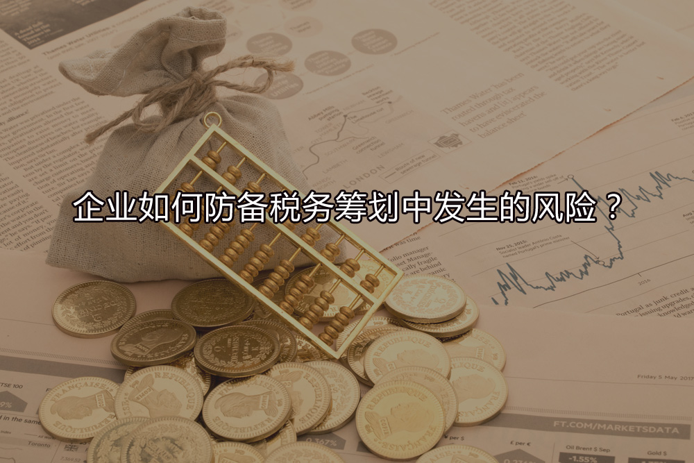企業(yè)如何防備稅務(wù)籌劃中發(fā)生的風(fēng)險？